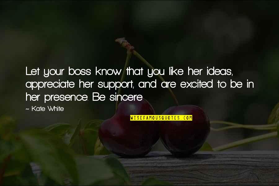Support Your Boss Quotes By Kate White: Let your boss know that you like her