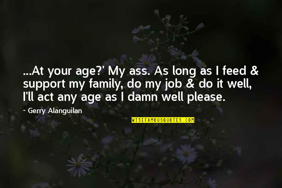 Support Your Family Quotes By Gerry Alanguilan: ...At your age?' My ass. As long as Support Your Family Quotes By Gerry Alanguilan: ...At your age?' My ass. As long as