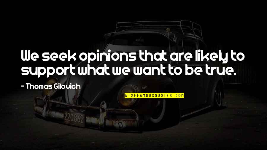 Support Your Friend Quotes By Thomas Gilovich: We seek opinions that are likely to support