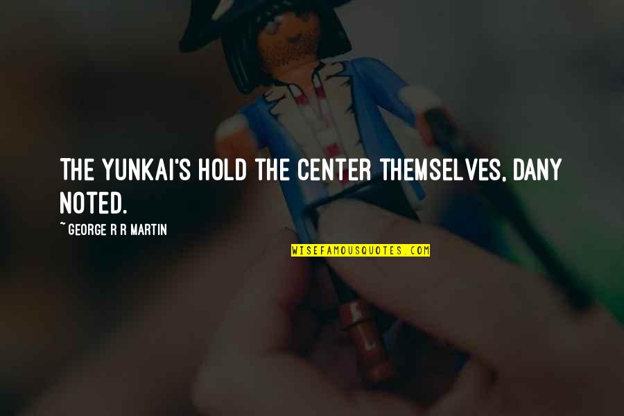 Supportendlesspoetry Quotes By George R R Martin: The Yunkai's hold the center themselves, Dany noted. Supportendlesspoetry Quotes By George R R Martin: The Yunkai's hold the center themselves, Dany noted.