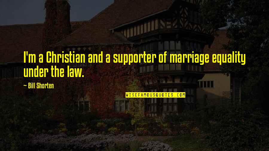Supporter Quotes By Bill Shorten: I'm a Christian and a supporter of marriage