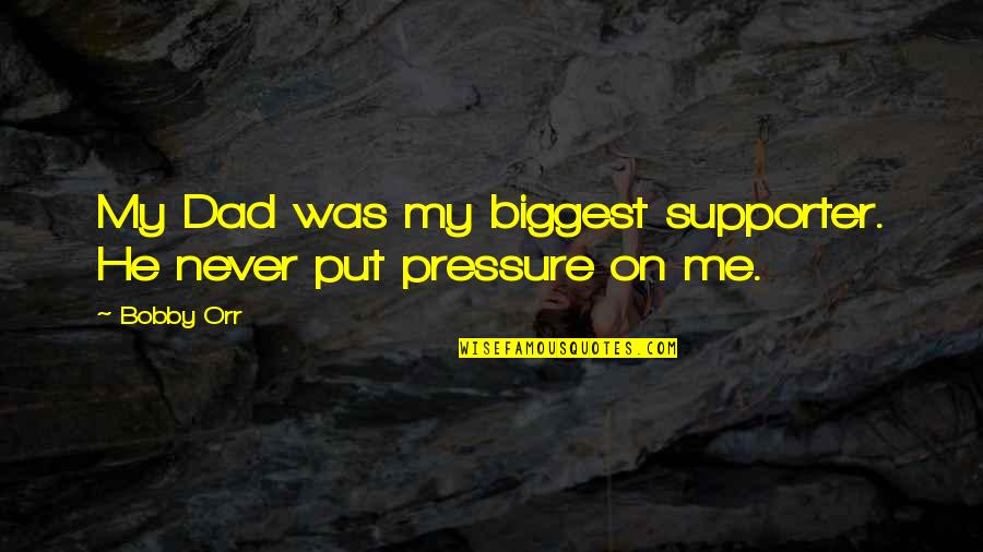Supporter Quotes By Bobby Orr: My Dad was my biggest supporter. He never