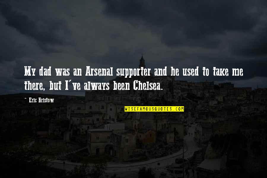 Supporter Quotes By Eric Bristow: My dad was an Arsenal supporter and he Supporter Quotes By Eric Bristow: My dad was an Arsenal supporter and he