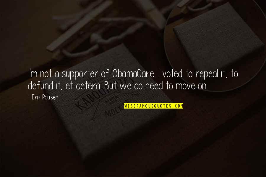 Supporter Quotes By Erik Paulsen: I'm not a supporter of ObamaCare. I voted Supporter Quotes By Erik Paulsen: I'm not a supporter of ObamaCare. I voted