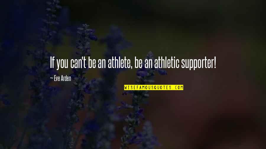 Supporter Quotes By Eve Arden: If you can't be an athlete, be an