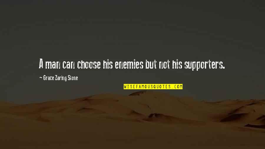 Supporter Quotes By Grace Zaring Stone: A man can choose his enemies but not Supporter Quotes By Grace Zaring Stone: A man can choose his enemies but not