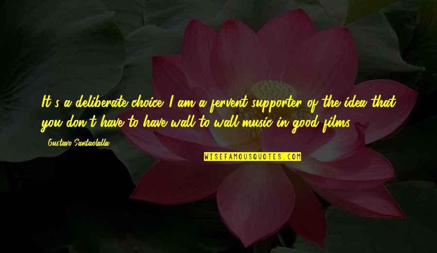 Supporter Quotes By Gustavo Santaolalla: It's a deliberate choice. I am a fervent