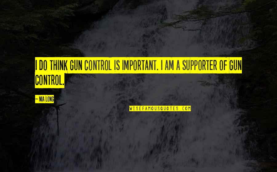 Supporter Quotes By Nia Long: I do think gun control is important. I