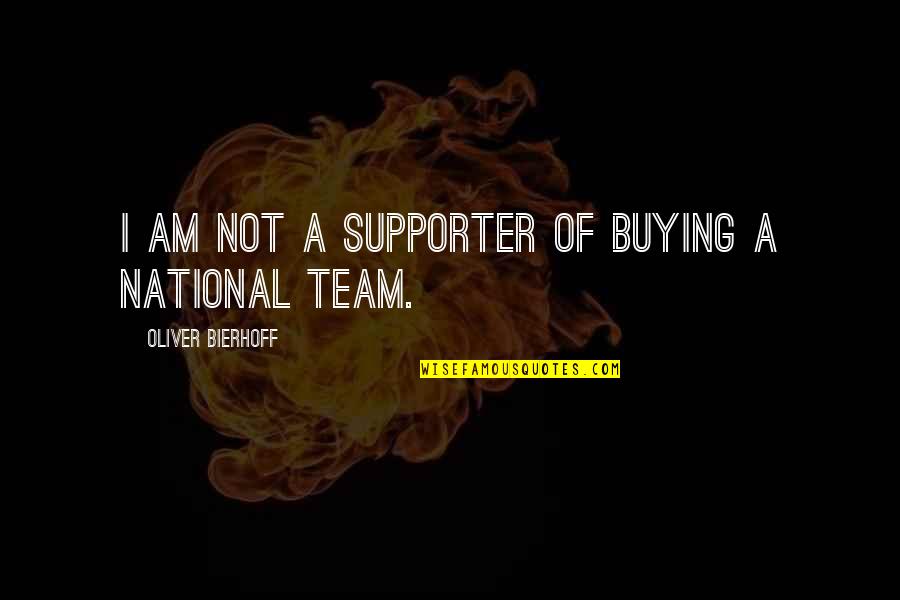 Supporter Quotes By Oliver Bierhoff: I am not a supporter of buying a Supporter Quotes By Oliver Bierhoff: I am not a supporter of buying a