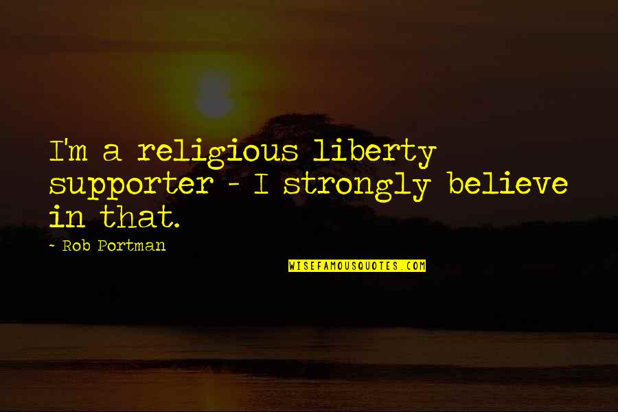 Supporter Quotes By Rob Portman: I'm a religious liberty supporter - I strongly