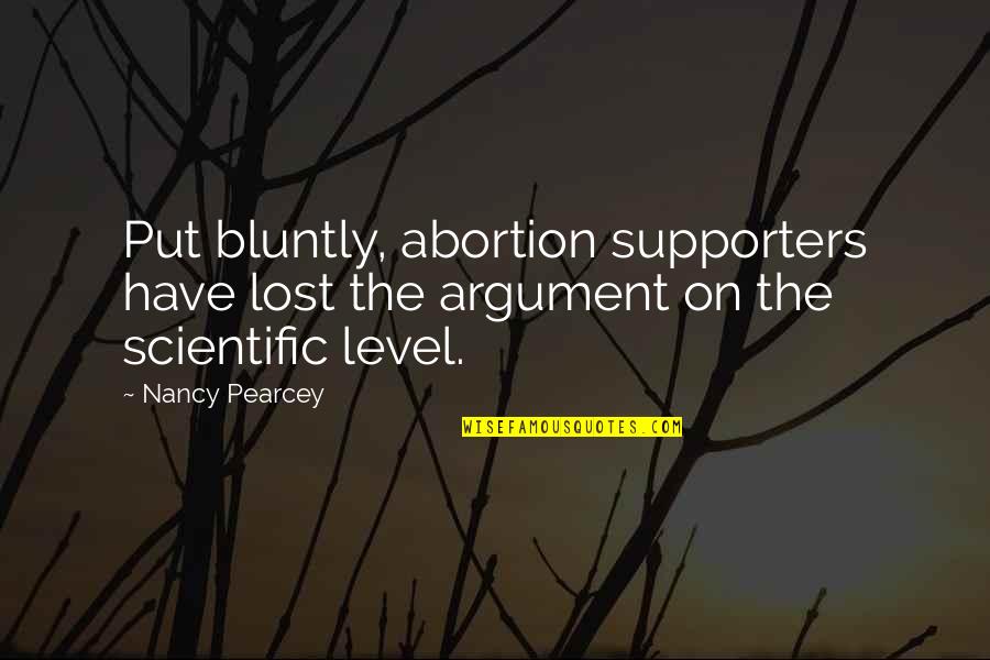 Supporters Of Abortion Quotes By Nancy Pearcey: Put bluntly, abortion supporters have lost the argument