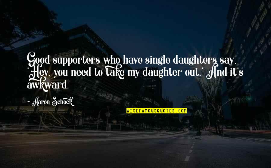 Supporters Quotes By Aaron Schock: Good supporters who have single daughters say, 'Hey,