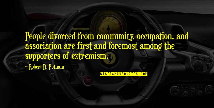 Supporters Quotes By Robert D. Putnam: People divorced from community, occupation, and association are