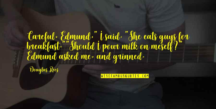 Supporting A Football Team Quotes By Douglas Rees: Careful, Edmund," I said. "She eats guys for Supporting A Football Team Quotes By Douglas Rees: Careful, Edmund," I said. "She eats guys for