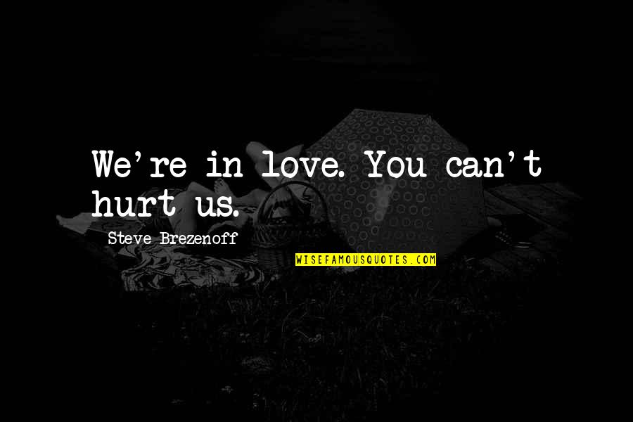 Supporting A Loved One Quotes By Steve Brezenoff: We're in love. You can't hurt us.