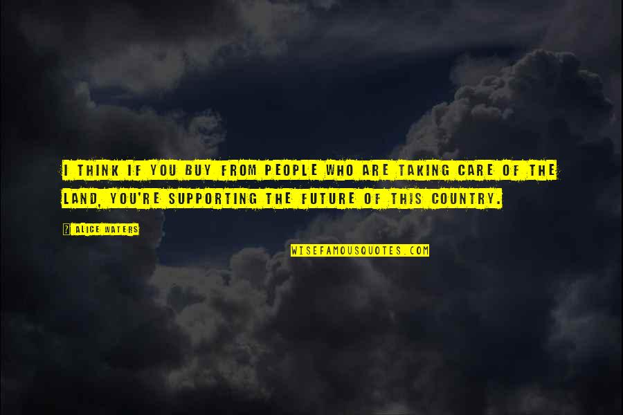 Supporting All People Quotes By Alice Waters: I think if you buy from people who Supporting All People Quotes By Alice Waters: I think if you buy from people who