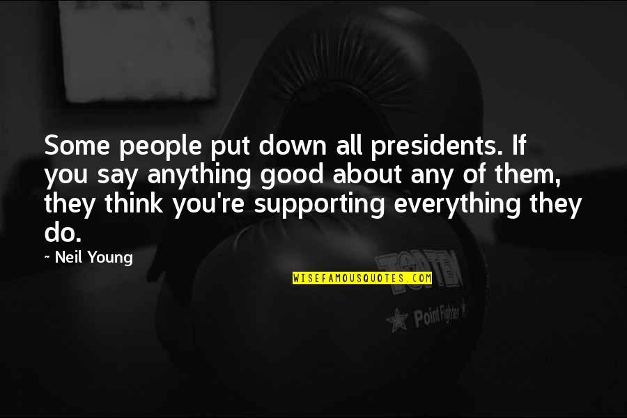 Supporting All People Quotes By Neil Young: Some people put down all presidents. If you Supporting All People Quotes By Neil Young: Some people put down all presidents. If you