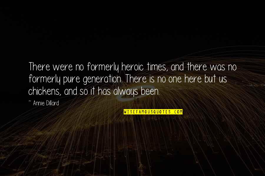 Supporting An Idol Quotes By Annie Dillard: There were no formerly heroic times, and there