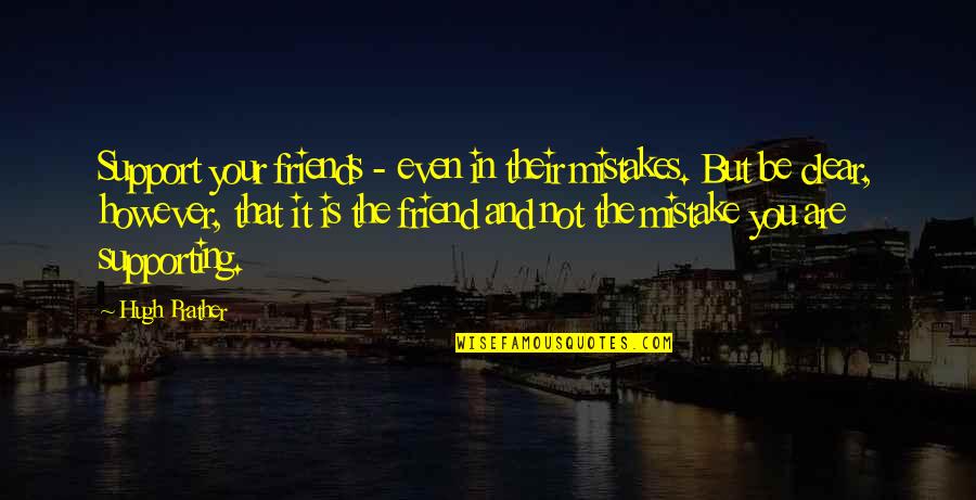 Supporting Best Friends Quotes By Hugh Prather: Support your friends - even in their mistakes.