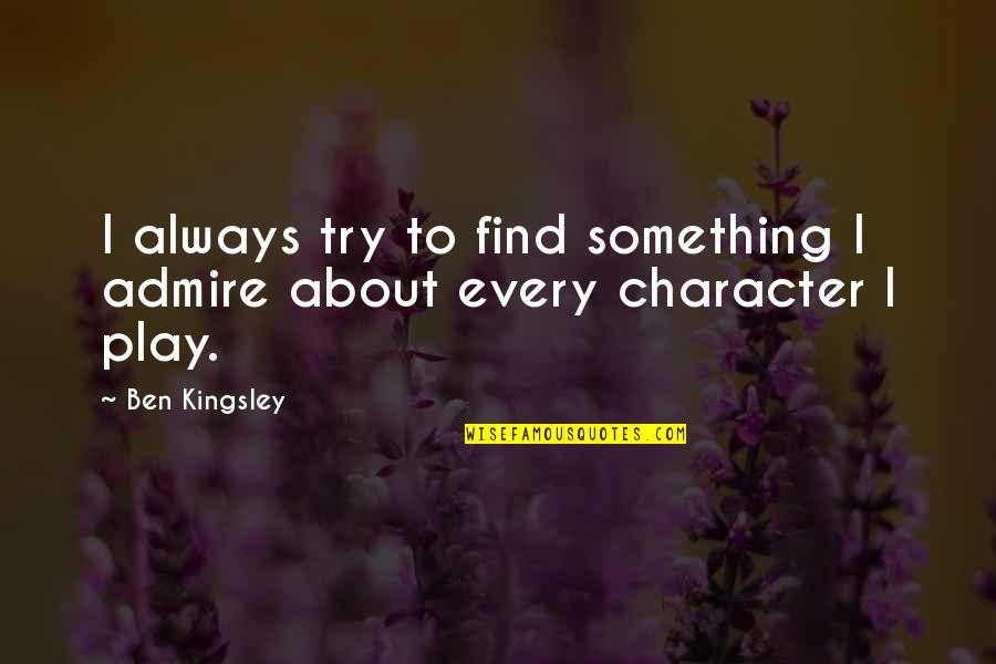Supporting Businesses Quotes By Ben Kingsley: I always try to find something I admire