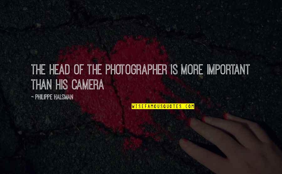 Supporting Causes Quotes By Philippe Halsman: The head of the photographer is more important