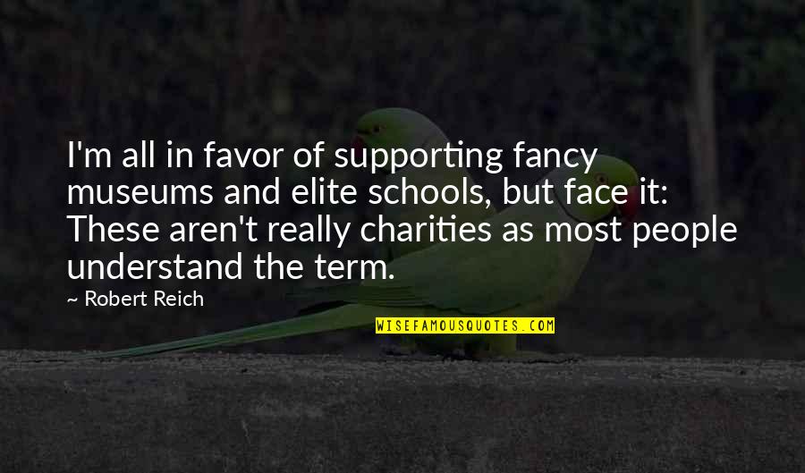 Supporting Charities Quotes By Robert Reich: I'm all in favor of supporting fancy museums