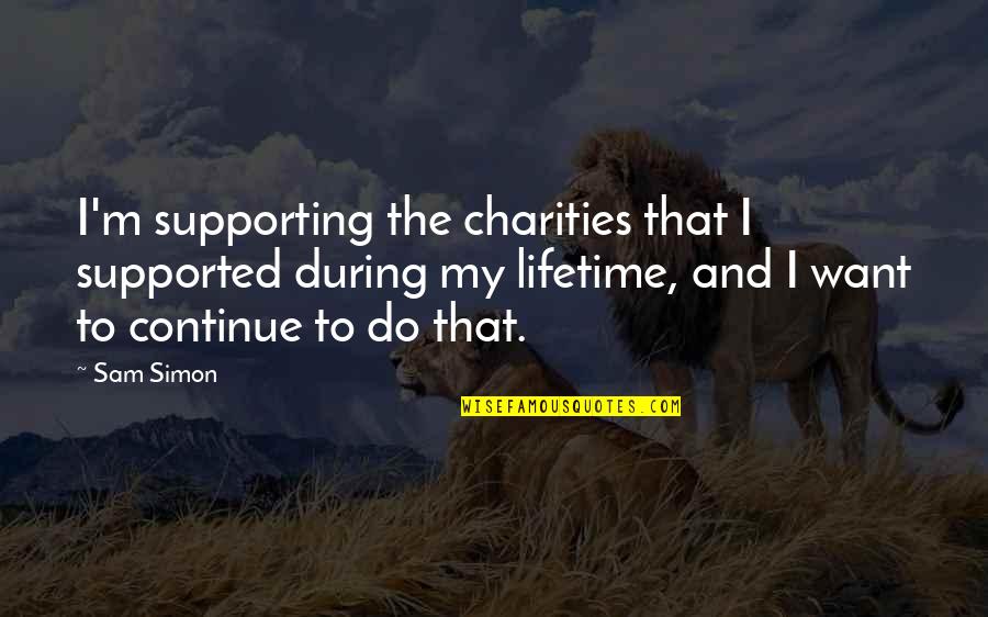 Supporting Charities Quotes By Sam Simon: I'm supporting the charities that I supported during