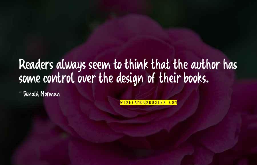 Supporting Coworkers Quotes By Donald Norman: Readers always seem to think that the author Supporting Coworkers Quotes By Donald Norman: Readers always seem to think that the author