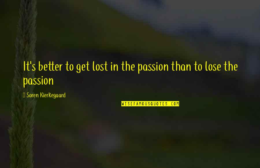 Supporting Each Other At Work Quotes By Soren Kierkegaard: It's better to get lost in the passion