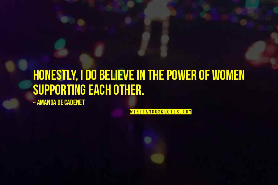 Supporting Each Other Quotes By Amanda De Cadenet: Honestly, I do believe in the power of