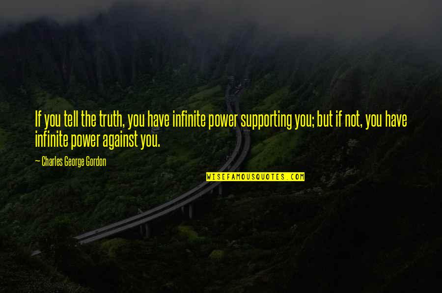 Supporting Each Other Quotes By Charles George Gordon: If you tell the truth, you have infinite