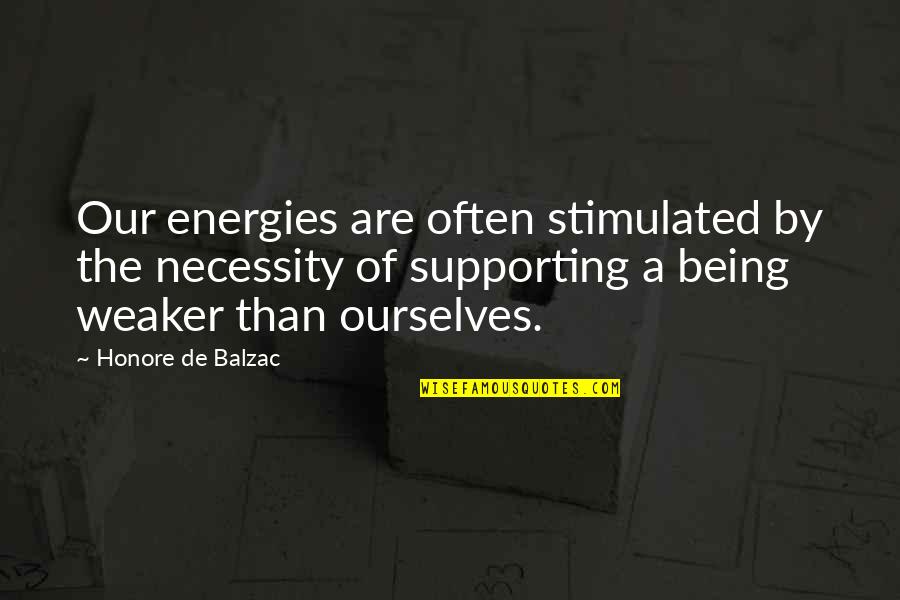 Supporting Each Other Quotes By Honore De Balzac: Our energies are often stimulated by the necessity