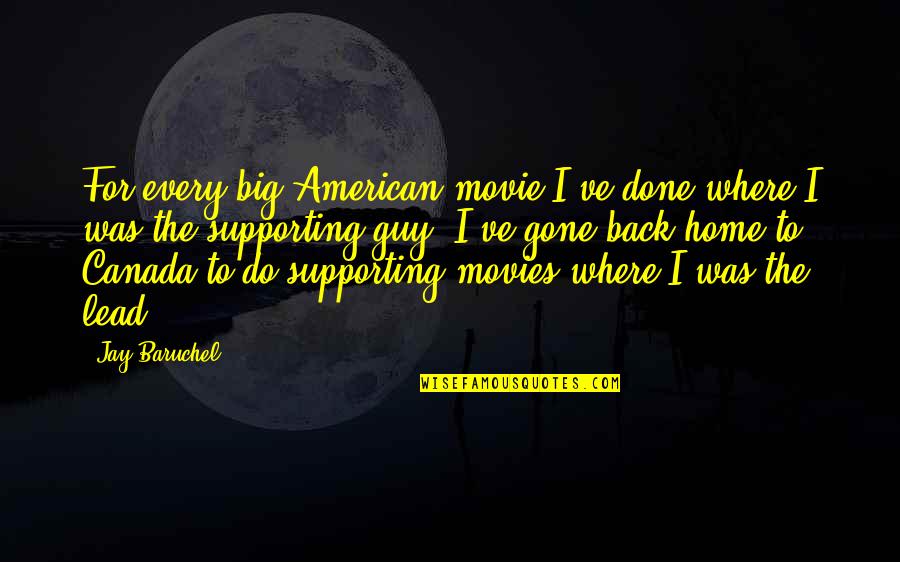 Supporting Each Other Quotes By Jay Baruchel: For every big American movie I've done where