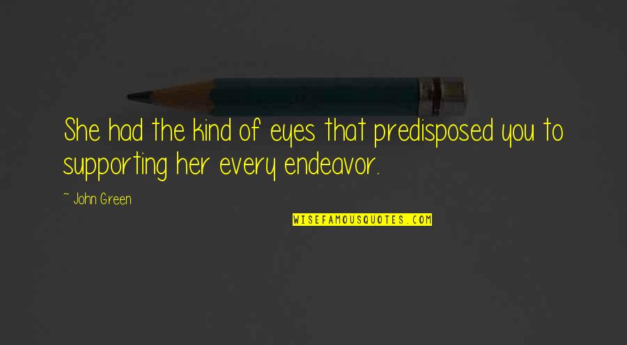 Supporting Each Other Quotes By John Green: She had the kind of eyes that predisposed