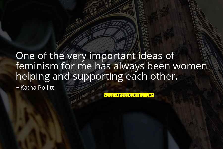 Supporting Each Other Quotes By Katha Pollitt: One of the very important ideas of feminism