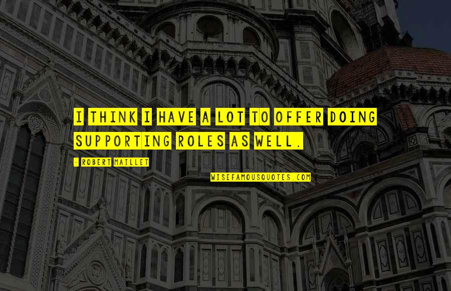 Supporting Each Other Quotes By Robert Maillet: I think I have a lot to offer