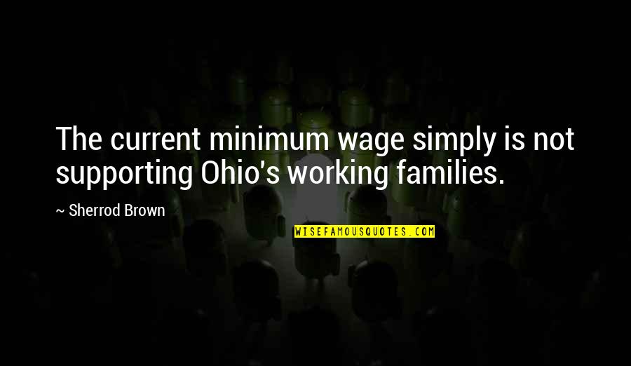 Supporting Each Other Quotes By Sherrod Brown: The current minimum wage simply is not supporting