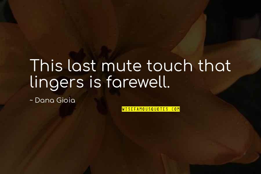 Supporting Each Other Relationship Quotes By Dana Gioia: This last mute touch that lingers is farewell.