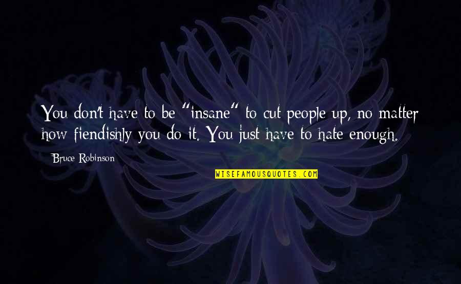 Supporting Each Others Quotes By Bruce Robinson: You don't have to be "insane" to cut