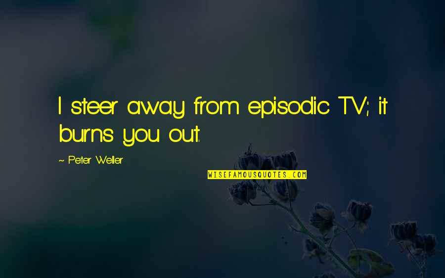 Supporting Each Others Quotes By Peter Weller: I steer away from episodic TV; it burns