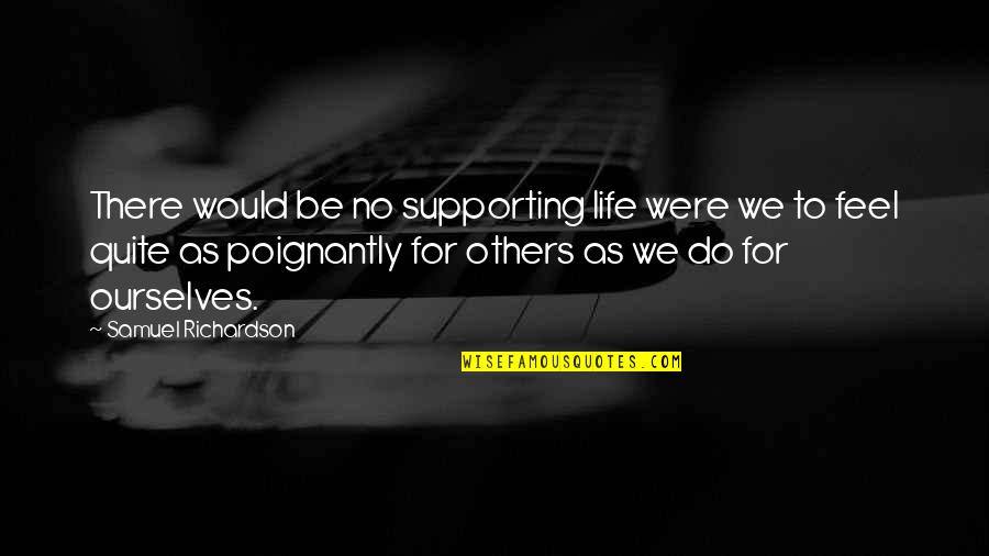 Supporting Each Others Quotes By Samuel Richardson: There would be no supporting life were we