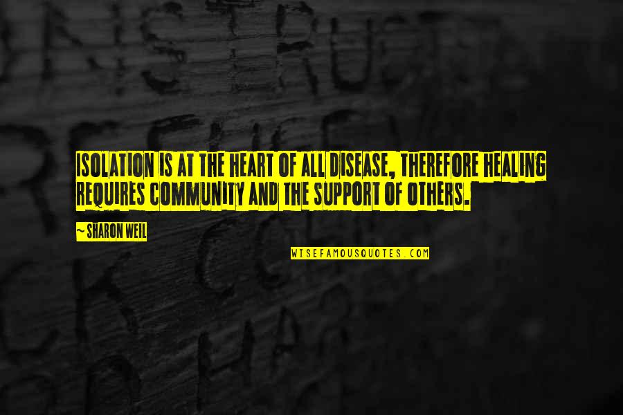 Supporting Each Others Quotes By Sharon Weil: Isolation is at the heart of all disease,