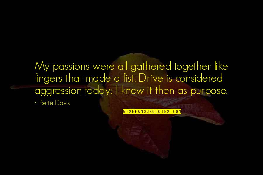 Supporting Employees Quotes By Bette Davis: My passions were all gathered together like fingers Supporting Employees Quotes By Bette Davis: My passions were all gathered together like fingers