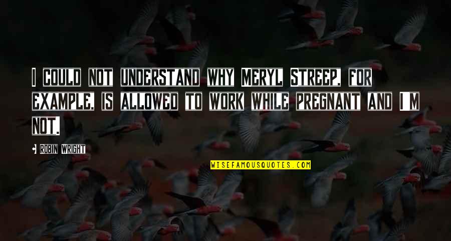 Supporting Family And Friends Quotes By Robin Wright: I could not understand why Meryl Streep, for
