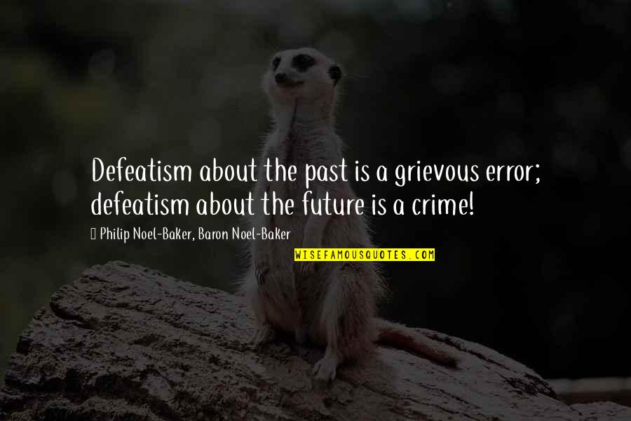 Supporting Friends And Family Quotes By Philip Noel-Baker, Baron Noel-Baker: Defeatism about the past is a grievous error;