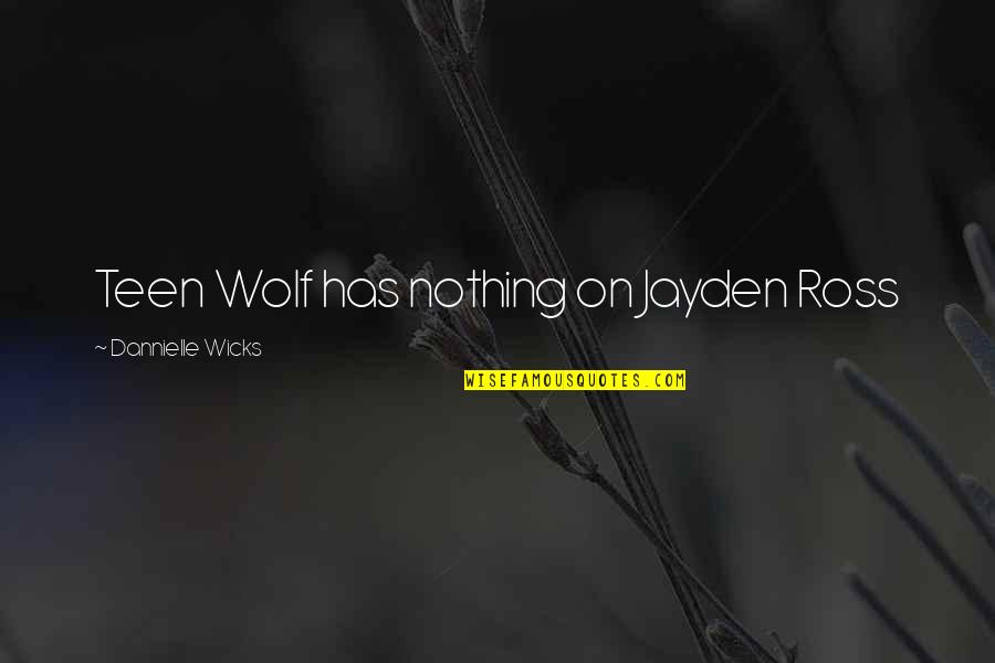 Supporting Friends Quotes By Dannielle Wicks: Teen Wolf has nothing on Jayden Ross