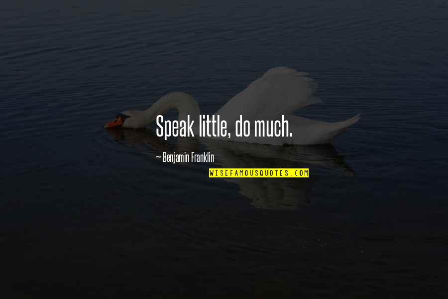 Supporting Friendship Quotes By Benjamin Franklin: Speak little, do much.