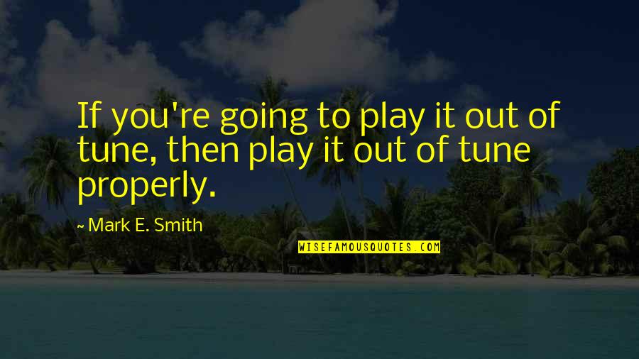 Supporting Friendship Quotes By Mark E. Smith: If you're going to play it out of