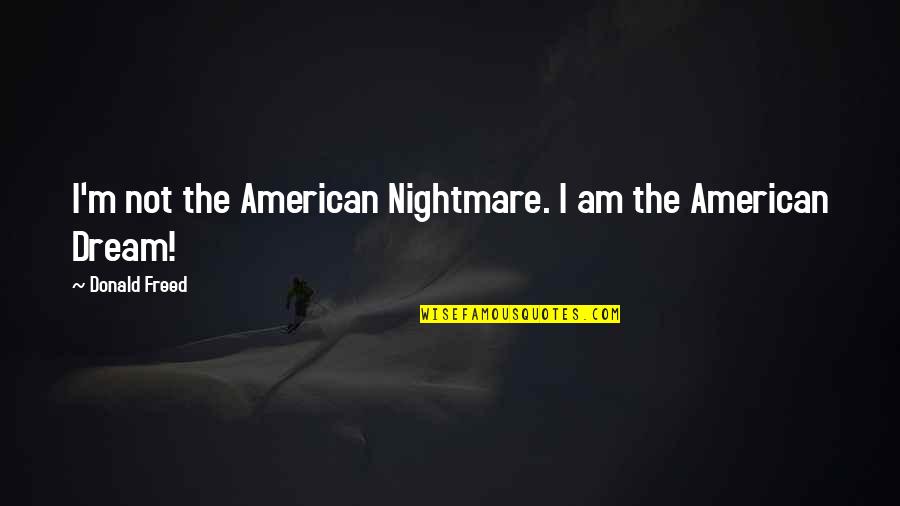 Supporting Gay Love Quotes By Donald Freed: I'm not the American Nightmare. I am the