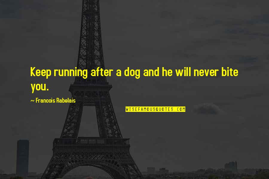 Supporting Gay Marriage Quotes By Francois Rabelais: Keep running after a dog and he will